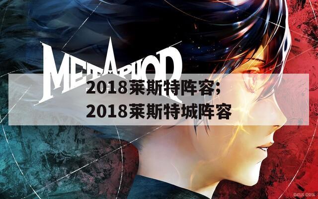 2018莱斯特阵容;2018莱斯特城阵容