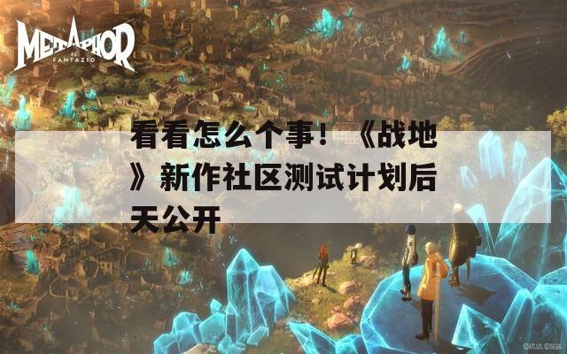 看看怎么个事！《战地》新作社区测试计划后天公开