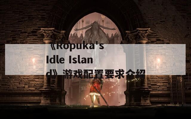 《Ropuka's Idle Island》游戏配置要求介绍