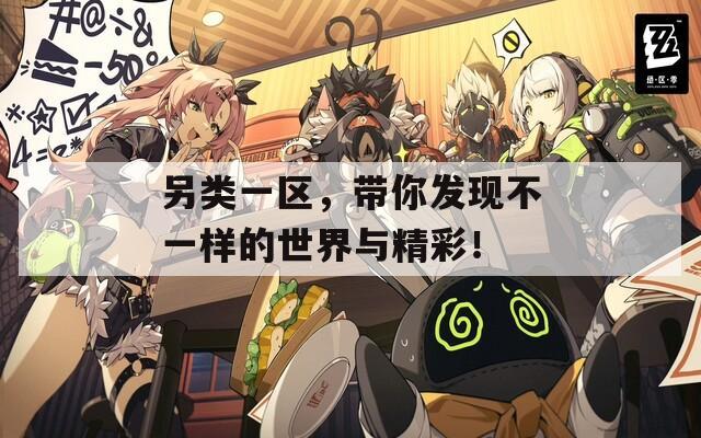 另类一区，带你发现不一样的世界与精彩！