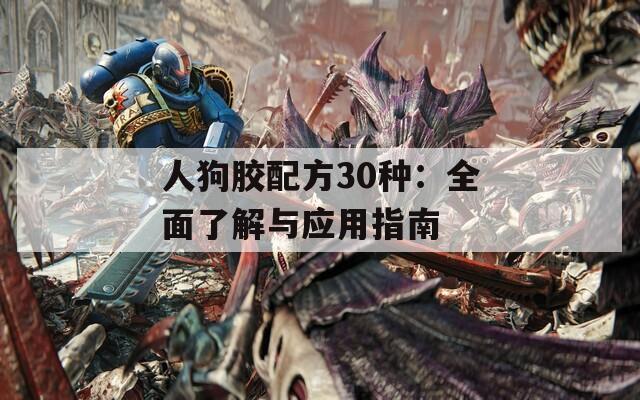 人狗胶配方30种：全面了解与应用指南