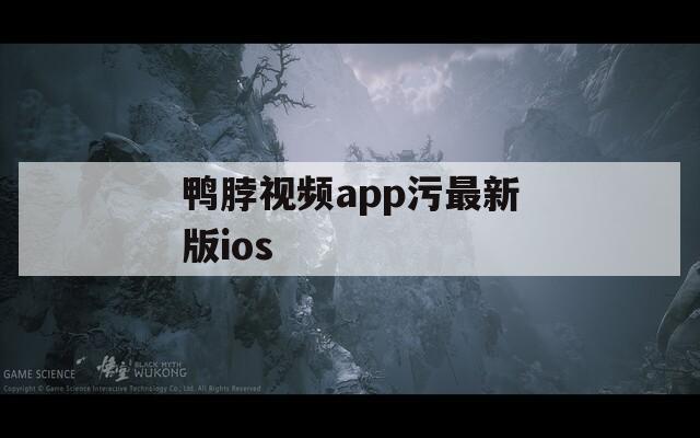 鸭脖视频app污最新版ios