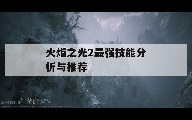 火炬之光2最强技能分析与推荐