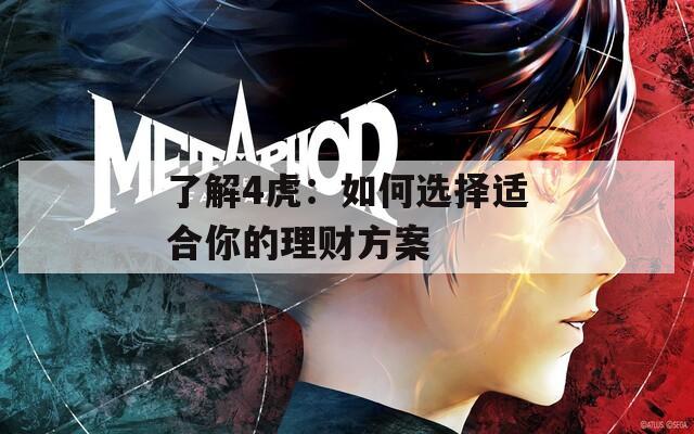 了解4虎：如何选择适合你的理财方案