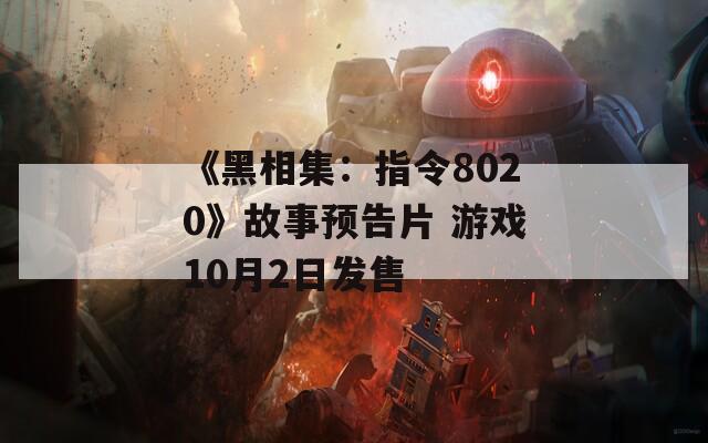 《黑相集：指令8020》故事预告片 游戏10月2日发售
