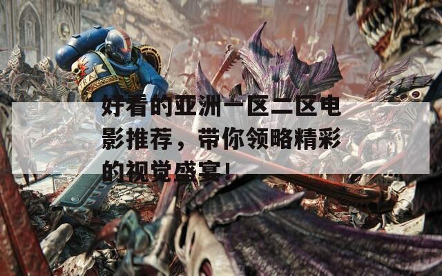 好看的亚洲一区二区电影推荐，带你领略精彩的视觉盛宴！