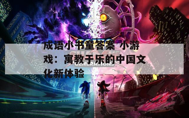 成语小书童答案 小游戏：寓教于乐的中国文化新体验