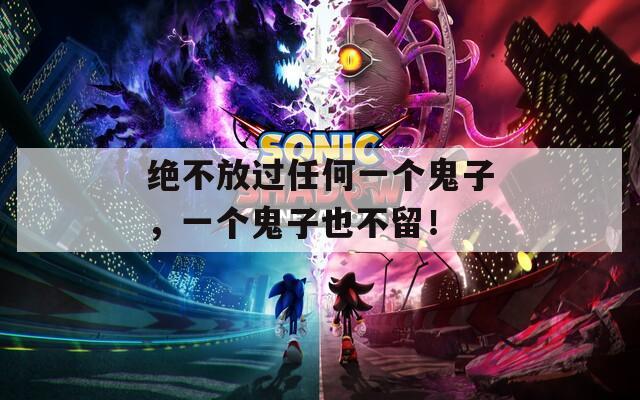 绝不放过任何一个鬼子，一个鬼子也不留！
