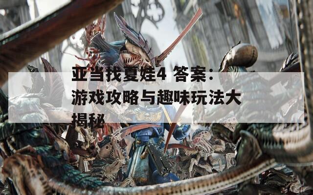 亚当找夏娃4 答案：游戏攻略与趣味玩法大揭秘