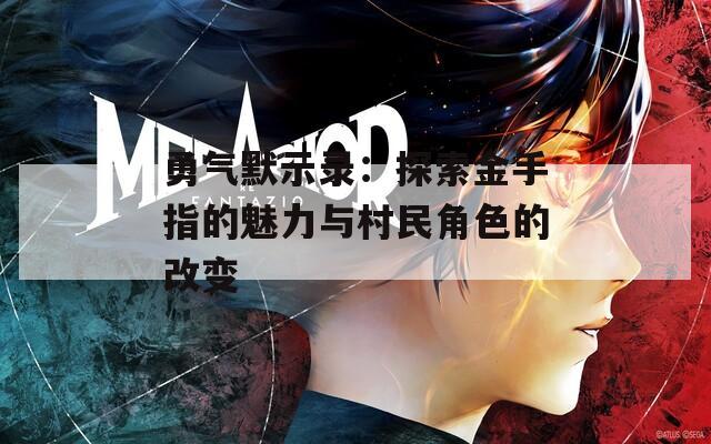 勇气默示录：探索金手指的魅力与村民角色的改变