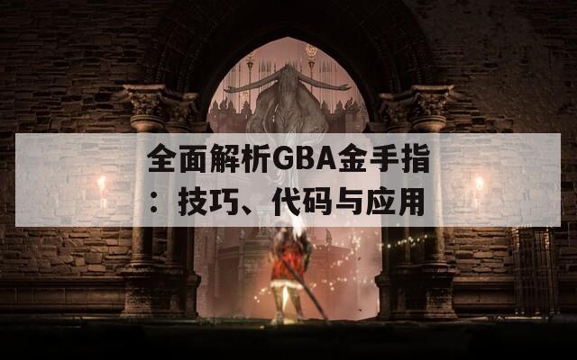 全面解析GBA金手指：技巧、代码与应用