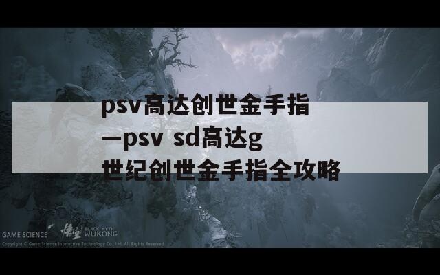 psv高达创世金手指—psv sd高达g世纪创世金手指全攻略