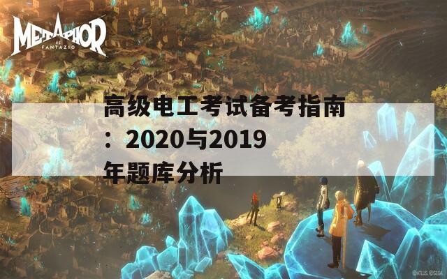 高级电工考试备考指南：2020与2019年题库分析
