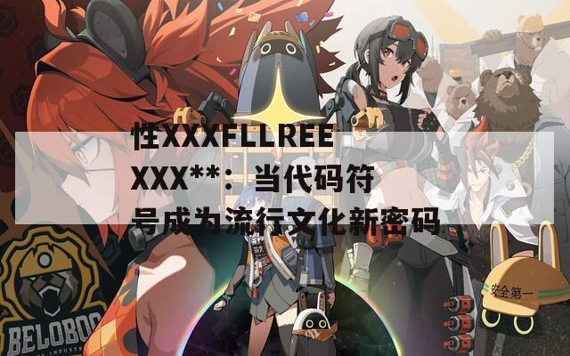性XXXFLLREEXXX**：当代码符号成为流行文化新密码