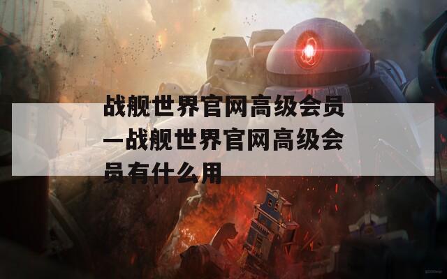 战舰世界官网高级会员—战舰世界官网高级会员有什么用