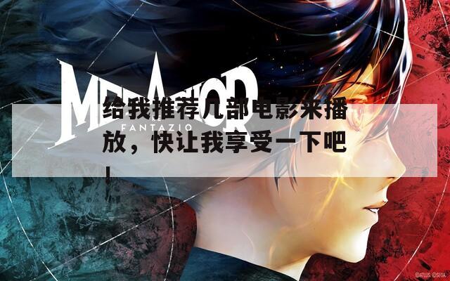 给我推荐几部电影来播放，快让我享受一下吧！